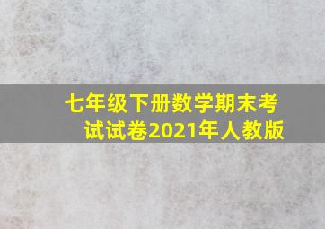 七年级下册数学期末考试试卷2021年人教版