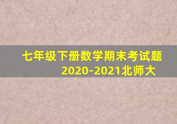 七年级下册数学期末考试题2020-2021北师大