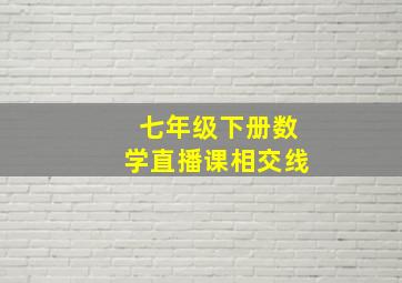 七年级下册数学直播课相交线