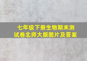 七年级下册生物期末测试卷北师大版图片及答案