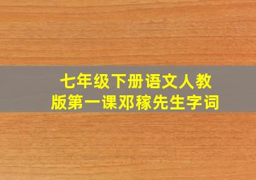 七年级下册语文人教版第一课邓稼先生字词