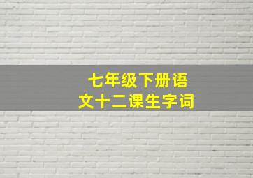 七年级下册语文十二课生字词