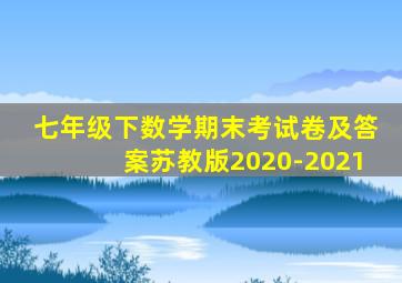 七年级下数学期末考试卷及答案苏教版2020-2021