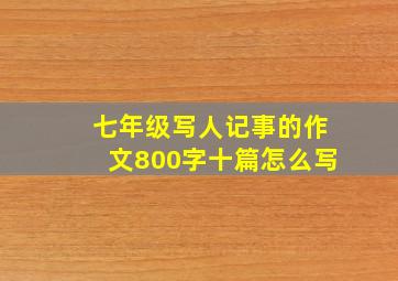 七年级写人记事的作文800字十篇怎么写