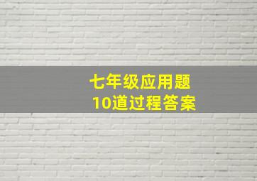 七年级应用题10道过程答案