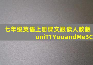 七年级英语上册课文跟读人教版uniT1YouandMe3C