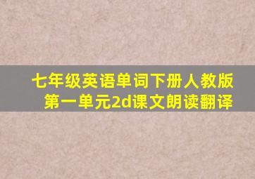 七年级英语单词下册人教版第一单元2d课文朗读翻译