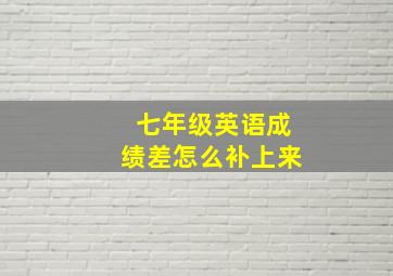 七年级英语成绩差怎么补上来