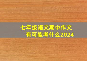 七年级语文期中作文有可能考什么2024