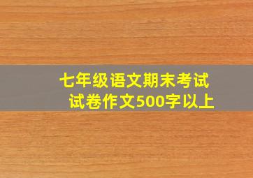 七年级语文期末考试试卷作文500字以上