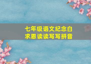 七年级语文纪念白求恩读读写写拼音