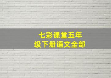 七彩课堂五年级下册语文全部