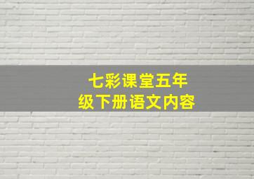 七彩课堂五年级下册语文内容