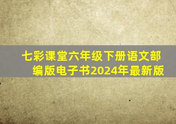 七彩课堂六年级下册语文部编版电子书2024年最新版