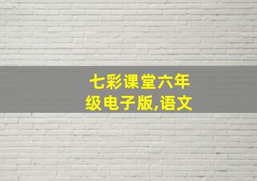 七彩课堂六年级电子版,语文