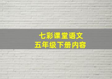 七彩课堂语文五年级下册内容