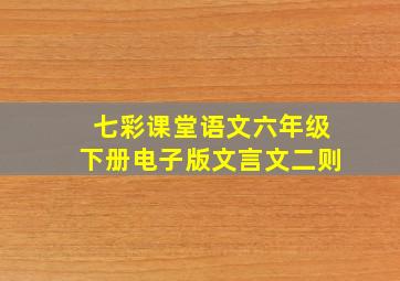 七彩课堂语文六年级下册电子版文言文二则