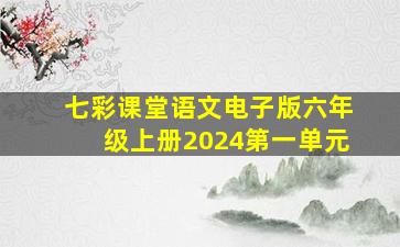 七彩课堂语文电子版六年级上册2024第一单元