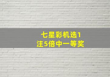 七星彩机选1注5倍中一等奖