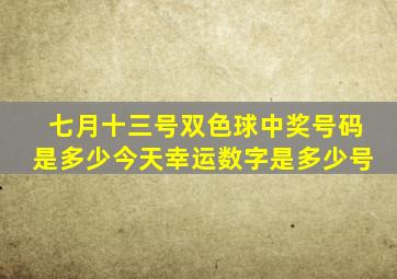 七月十三号双色球中奖号码是多少今天幸运数字是多少号