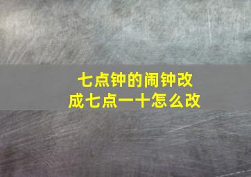 七点钟的闹钟改成七点一十怎么改