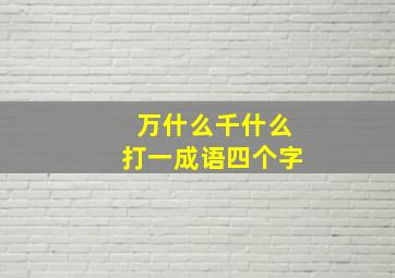 万什么千什么打一成语四个字