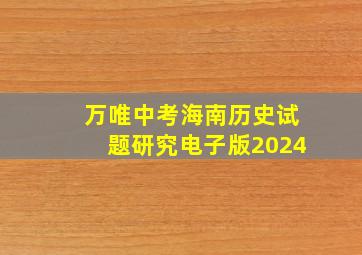 万唯中考海南历史试题研究电子版2024