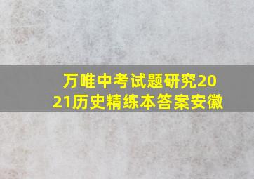 万唯中考试题研究2021历史精练本答案安徽