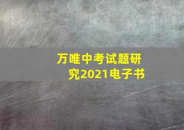 万唯中考试题研究2021电子书