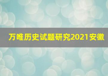 万唯历史试题研究2021安徽