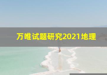 万唯试题研究2021地理