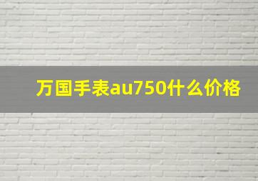 万国手表au750什么价格