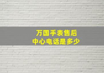 万国手表售后中心电话是多少