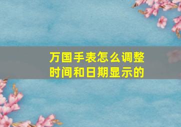 万国手表怎么调整时间和日期显示的