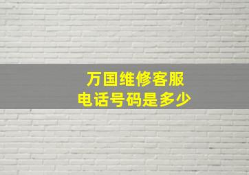 万国维修客服电话号码是多少