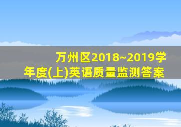 万州区2018~2019学年度(上)英语质量监测答案