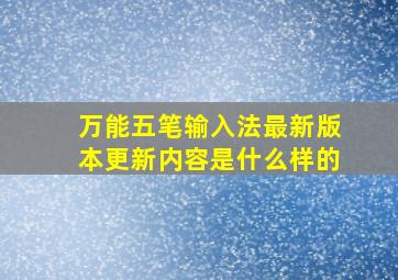 万能五笔输入法最新版本更新内容是什么样的