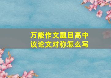 万能作文题目高中议论文对称怎么写