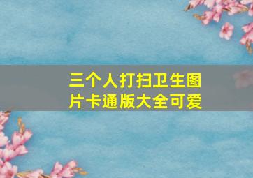 三个人打扫卫生图片卡通版大全可爱