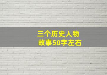 三个历史人物故事50字左右