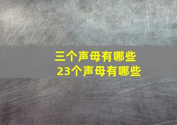 三个声母有哪些23个声母有哪些