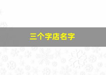 三个字店名字