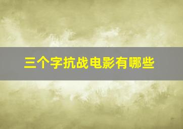 三个字抗战电影有哪些