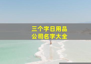 三个字日用品公司名字大全