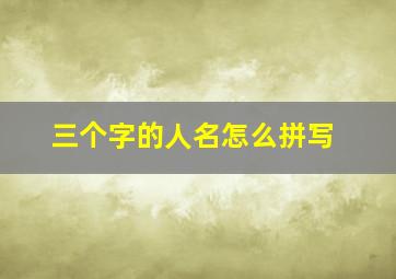 三个字的人名怎么拼写