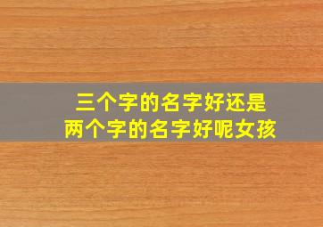 三个字的名字好还是两个字的名字好呢女孩