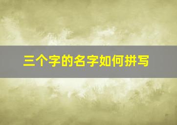 三个字的名字如何拼写