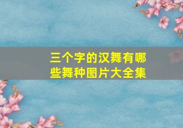 三个字的汉舞有哪些舞种图片大全集