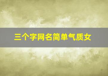 三个字网名简单气质女