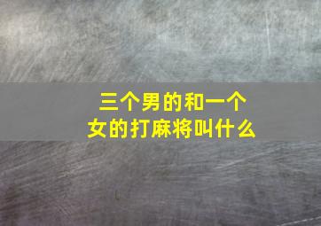 三个男的和一个女的打麻将叫什么